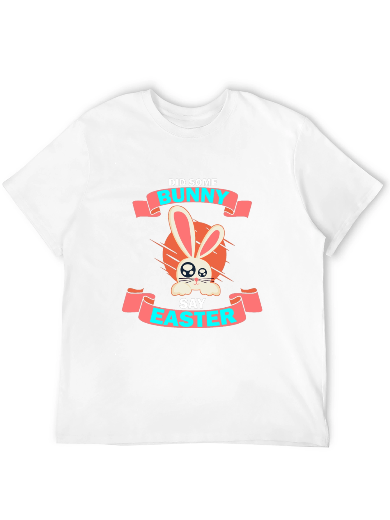 Bunny Easter T-Shirt: Did Some Bunny Say Easter?