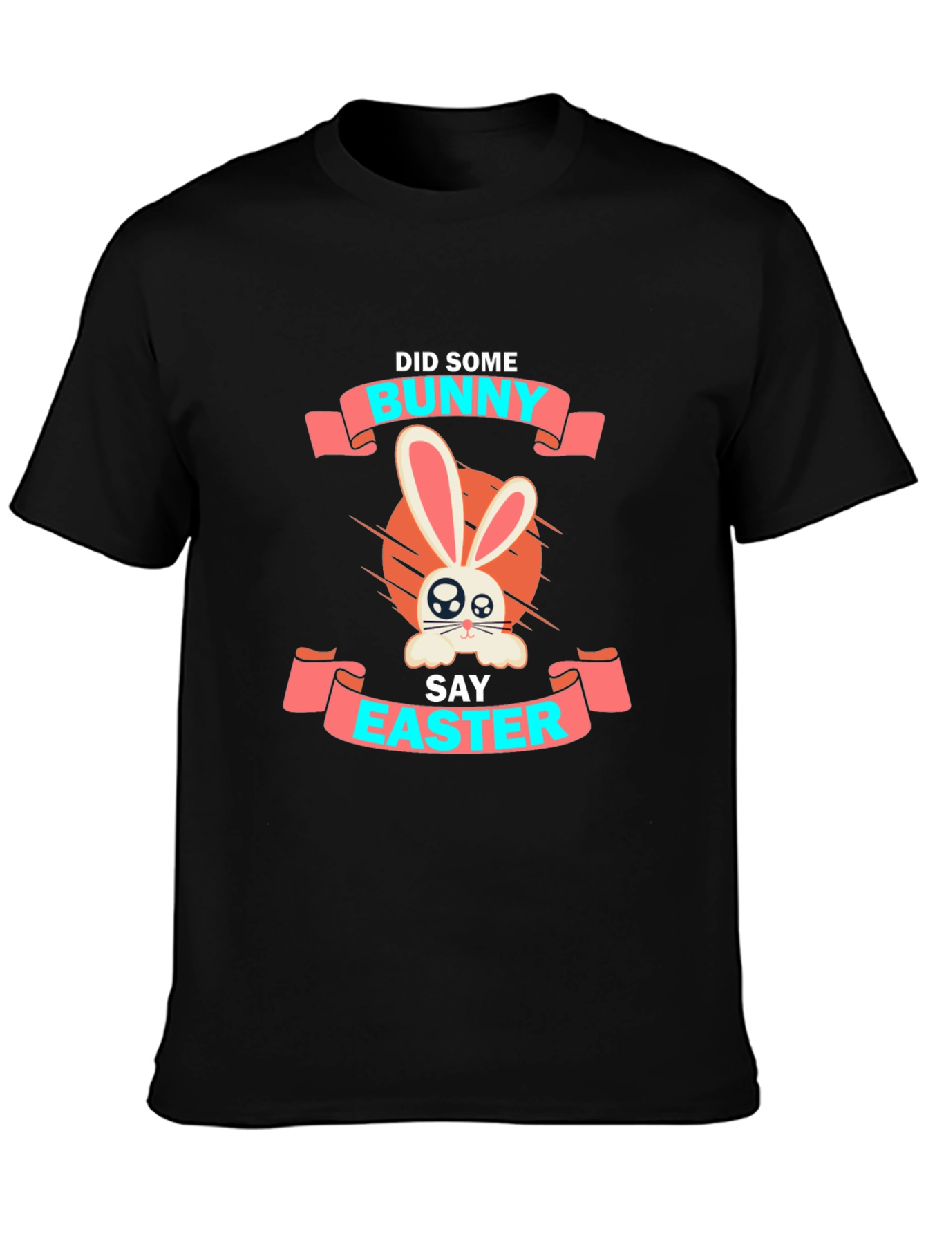 Bunny Easter T-Shirt: Did Some Bunny Say Easter?