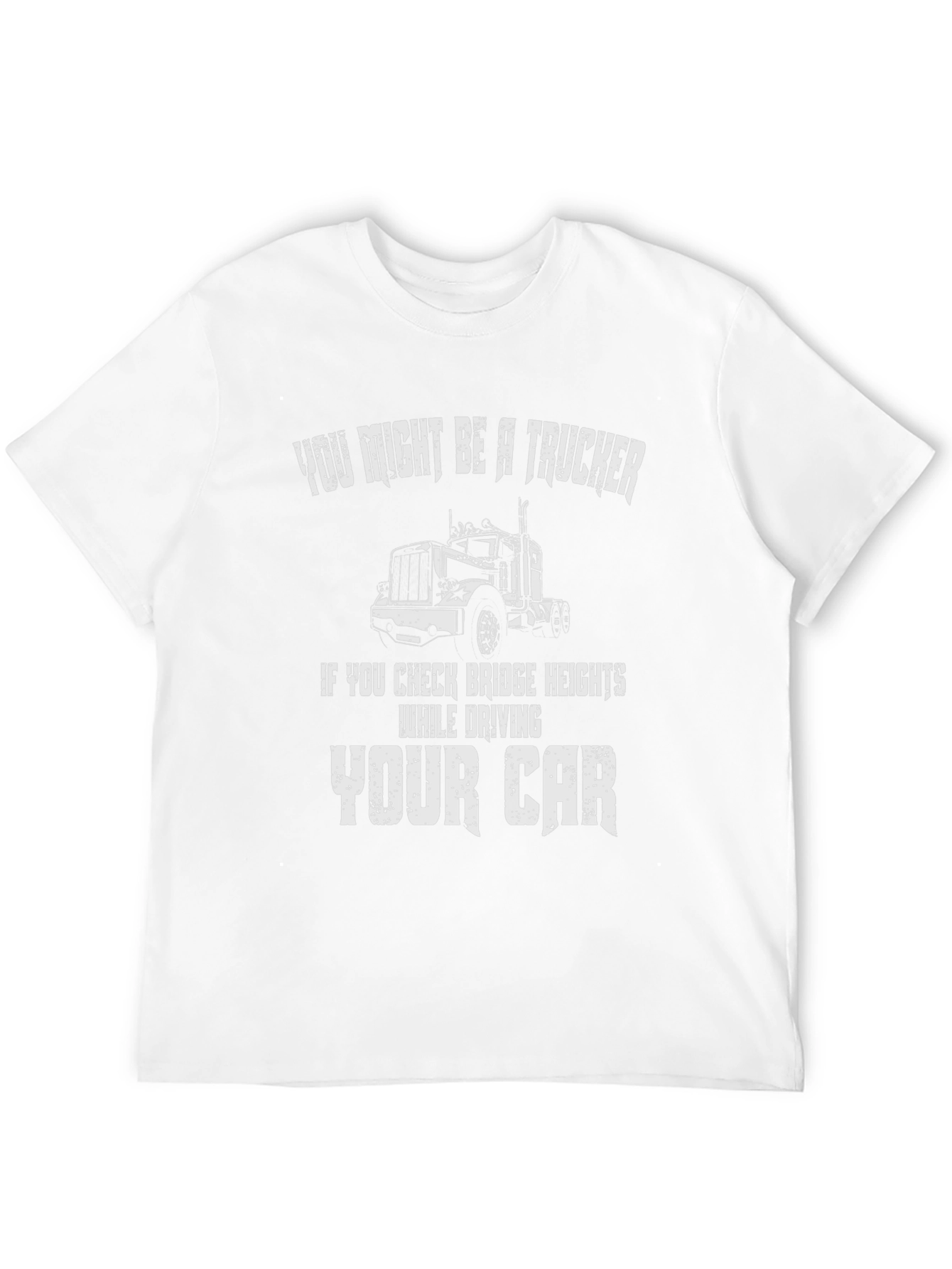 Trucker T-Shirt: Check Bridge Heights While Driving Car!