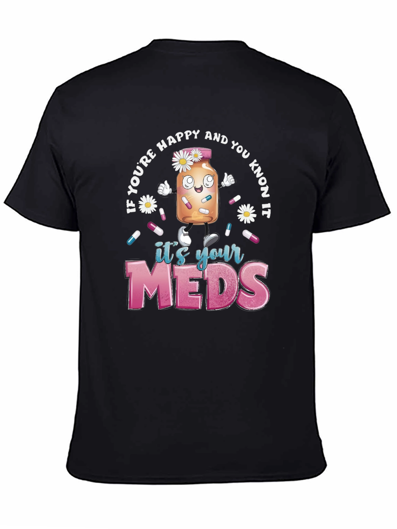 Its Your Meds Graphic T-Shirt - Funny Therapy Tee