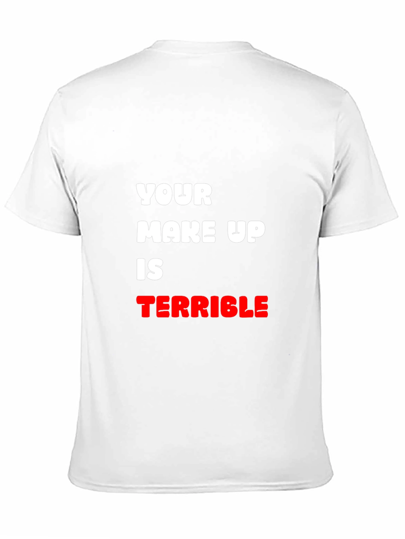Humorous T-Shirt: Your Make Up Is Terrible