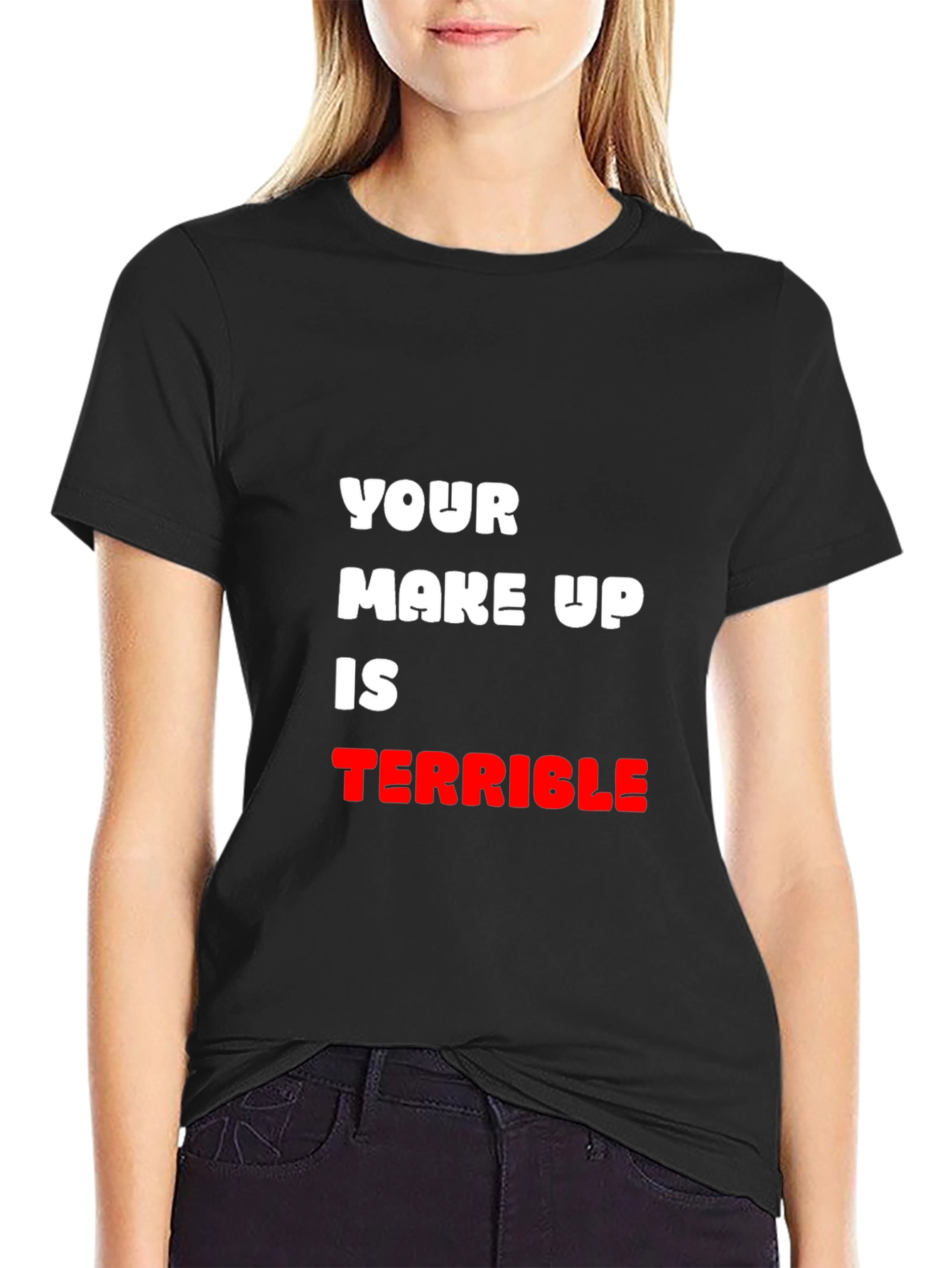 Humorous T-Shirt: Your Make Up Is Terrible