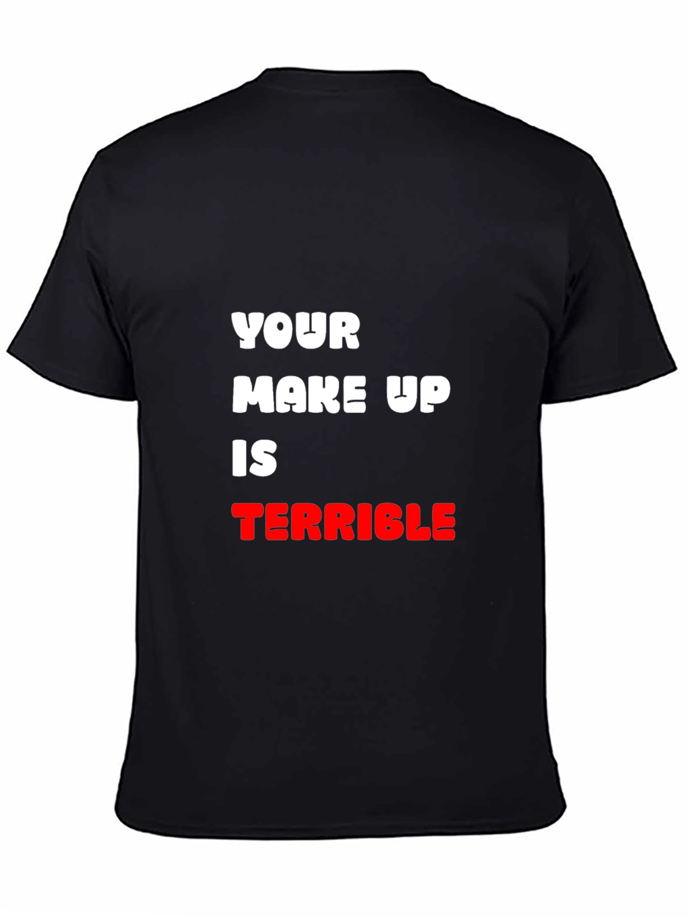 Humorous T-Shirt: Your Make Up Is Terrible
