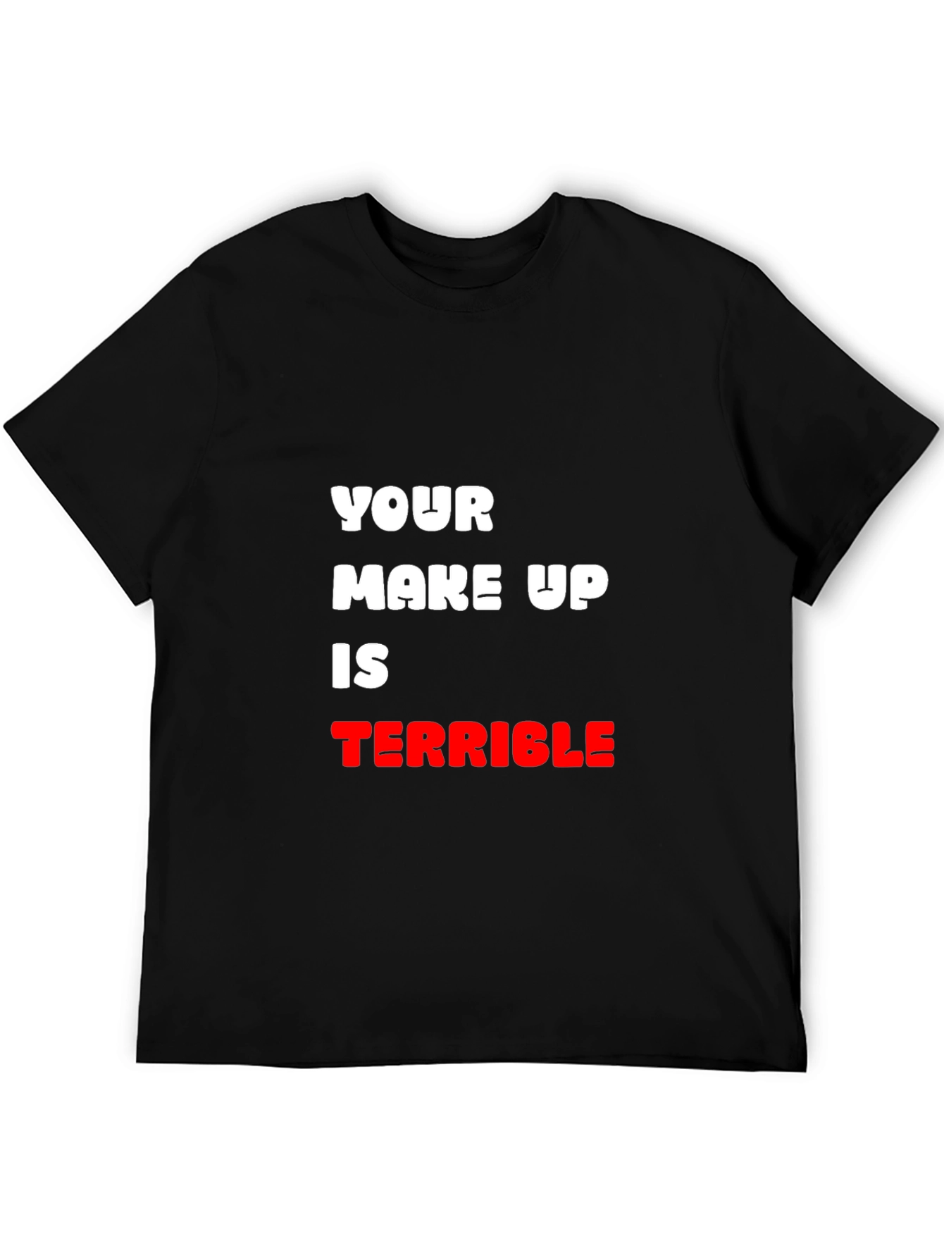 Humorous T-Shirt: Your Make Up Is Terrible