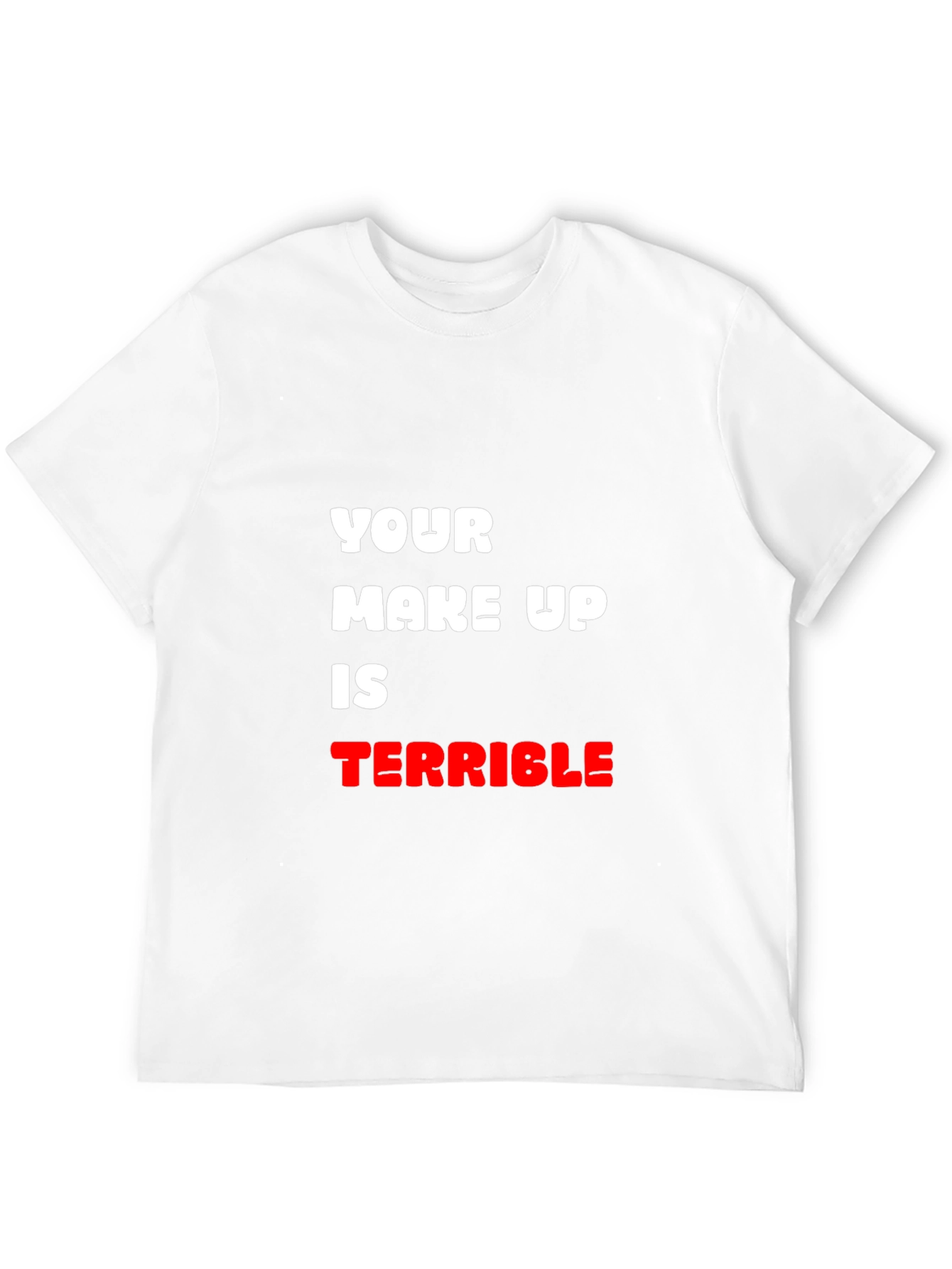 Humorous T-Shirt: Your Make Up Is Terrible