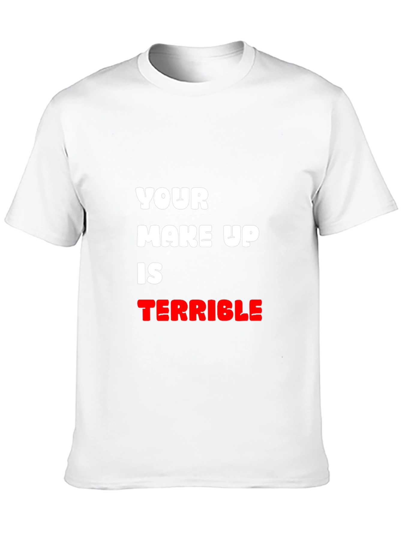 Humorous T-Shirt: Your Make Up Is Terrible