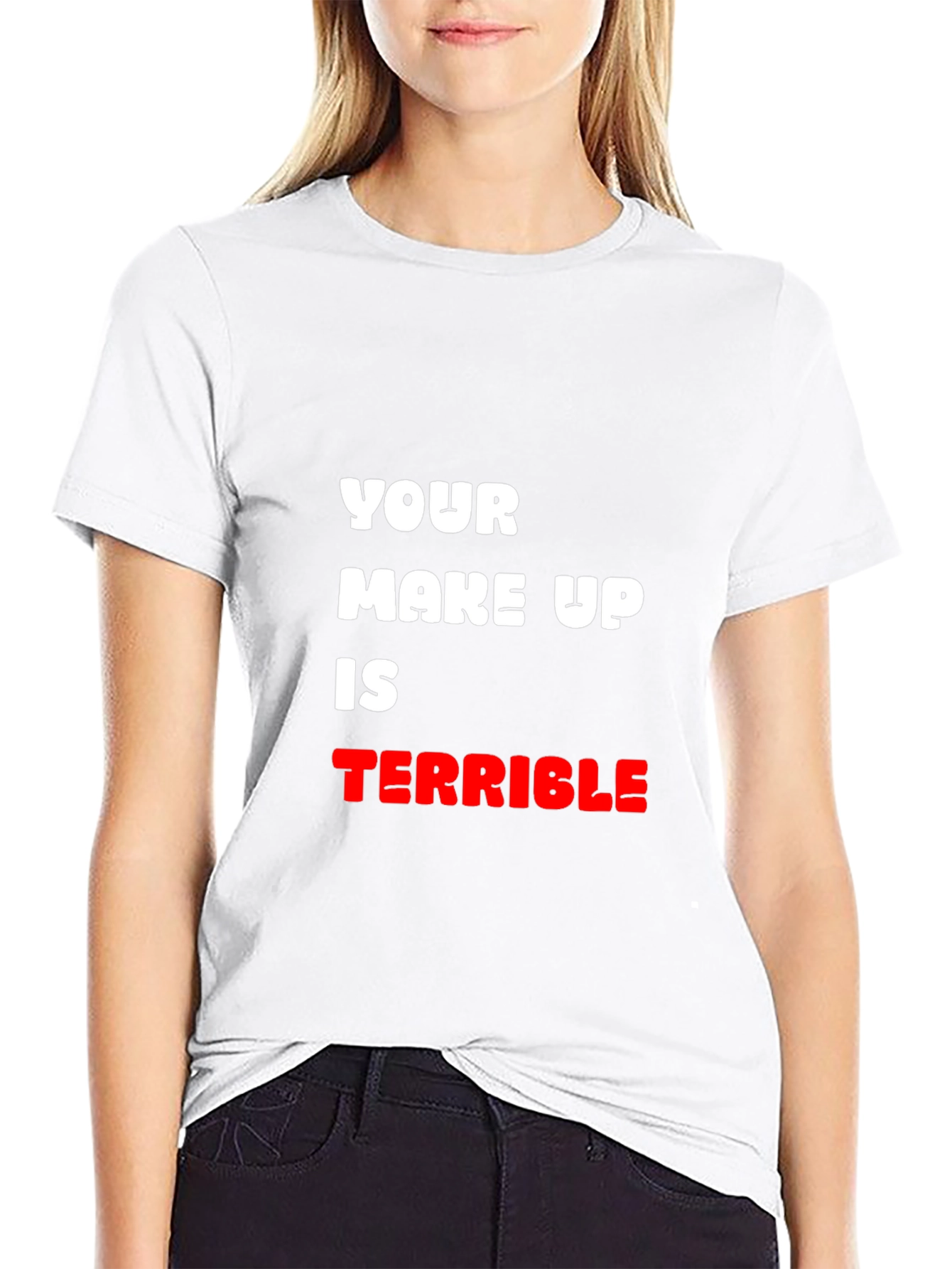 Humorous T-Shirt: Your Make Up Is Terrible