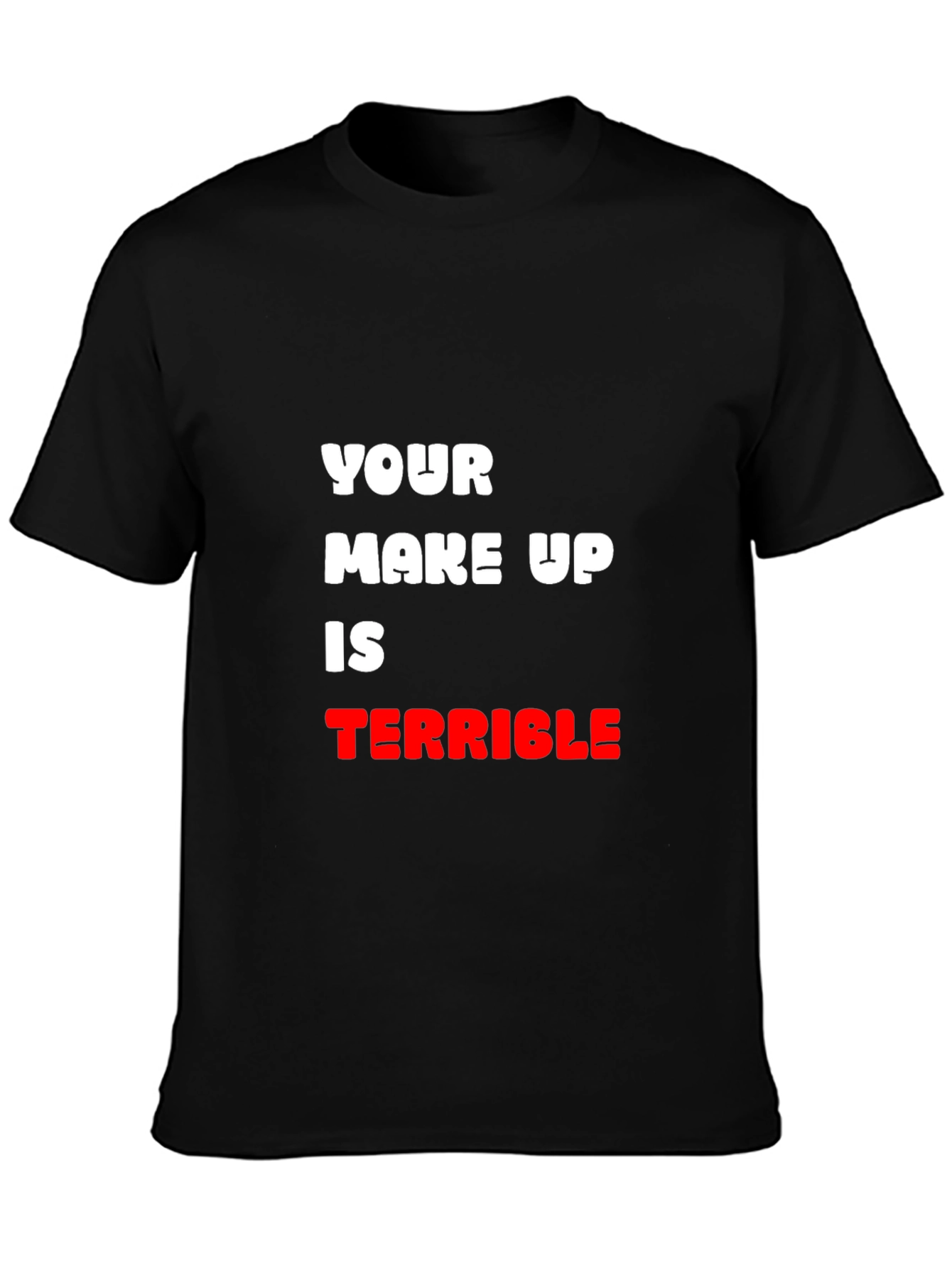 Humorous T-Shirt: Your Make Up Is Terrible