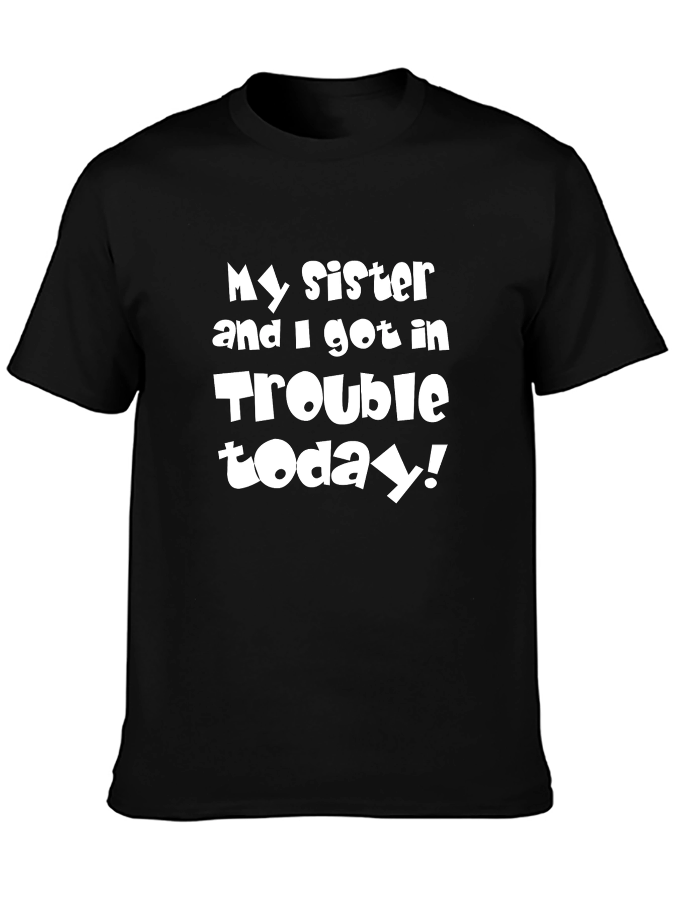 My Sister & I Got in Trouble Today T-Shirt
