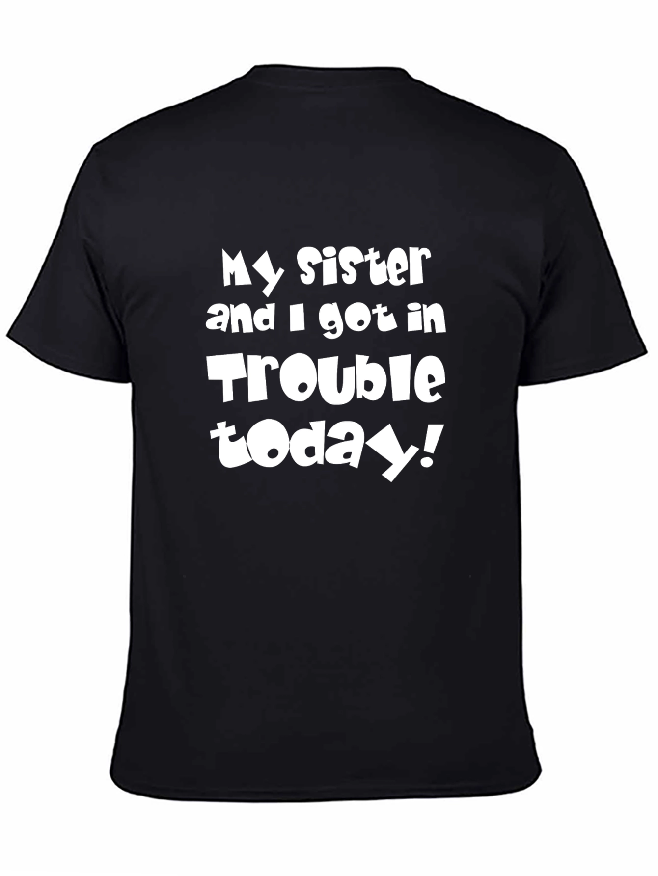 My Sister & I Got in Trouble Today T-Shirt