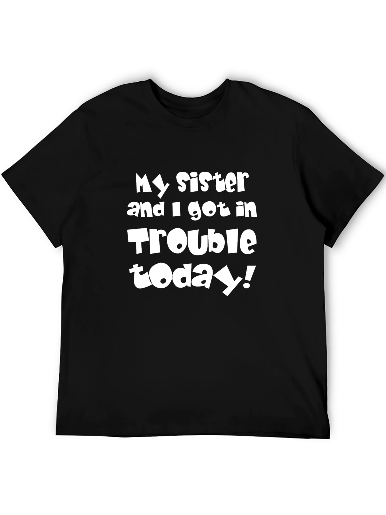 My Sister & I Got in Trouble Today T-Shirt