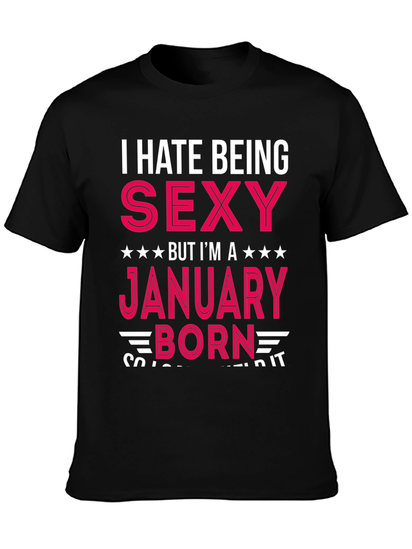 I Hate Being Sexy January Born T-Shirt