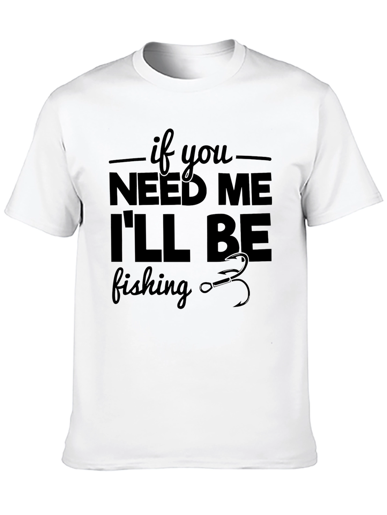 If You Need Me Ill Be Fishing Graphic Tee