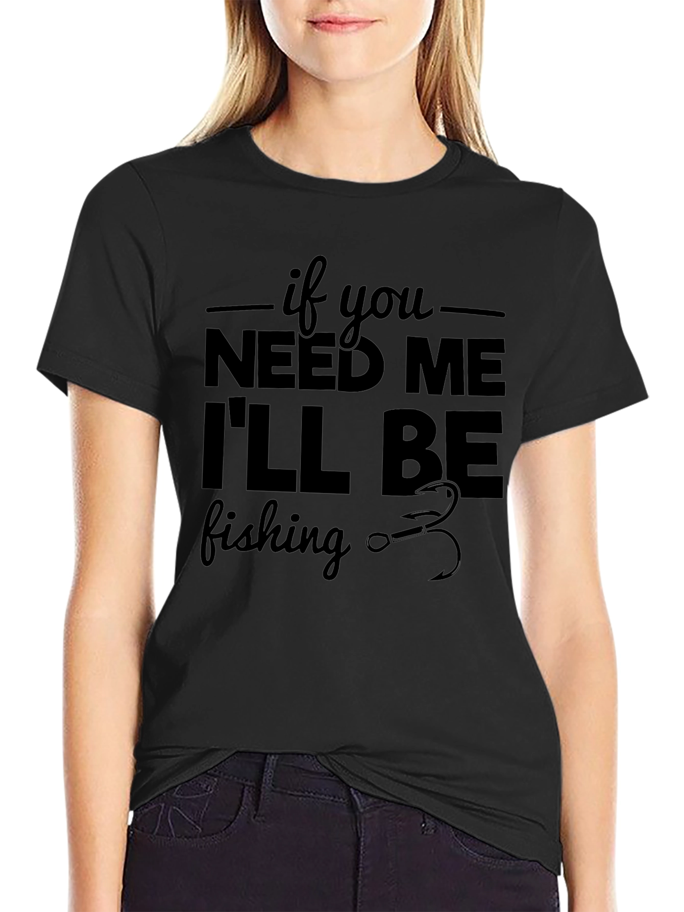 If You Need Me Ill Be Fishing Graphic Tee