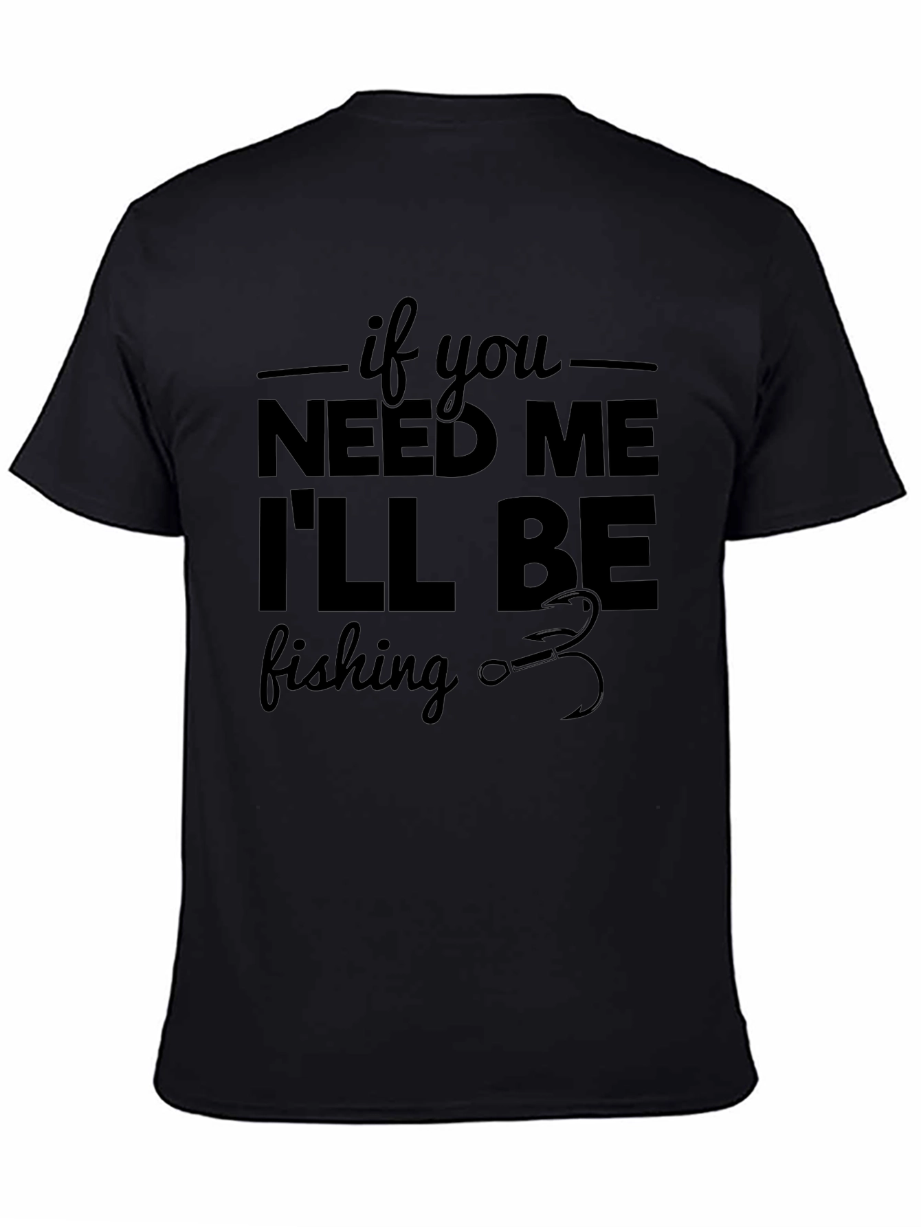 If You Need Me Ill Be Fishing Graphic Tee