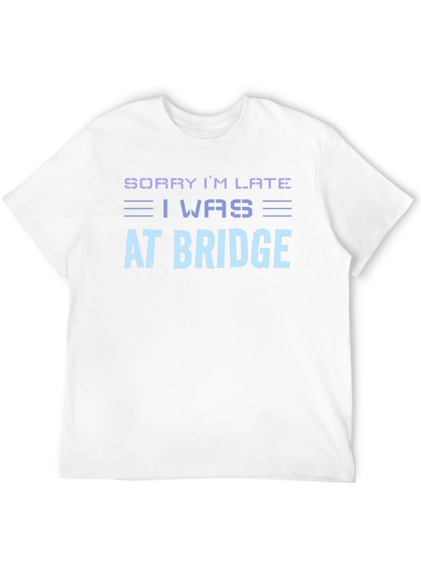 Sorry Im Late At Bridge T-Shirt