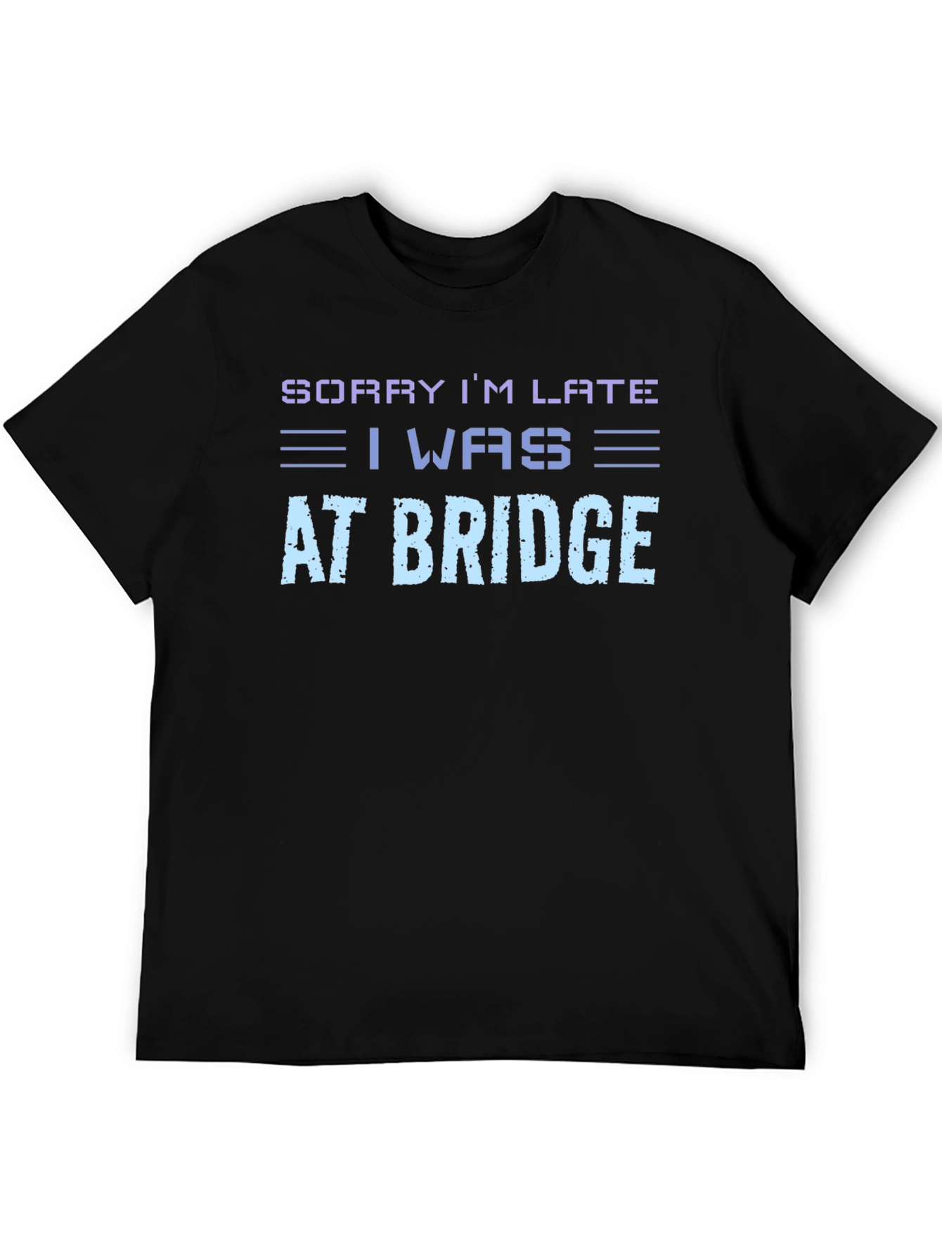 Sorry Im Late At Bridge T-Shirt
