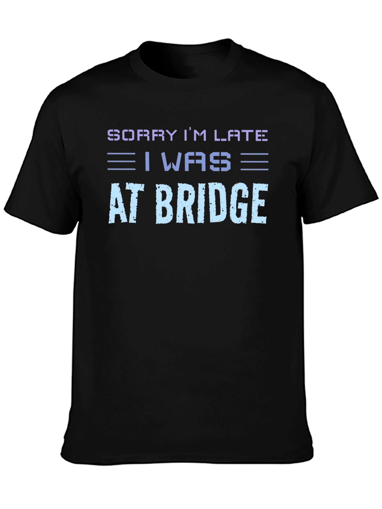 Sorry Im Late At Bridge T-Shirt