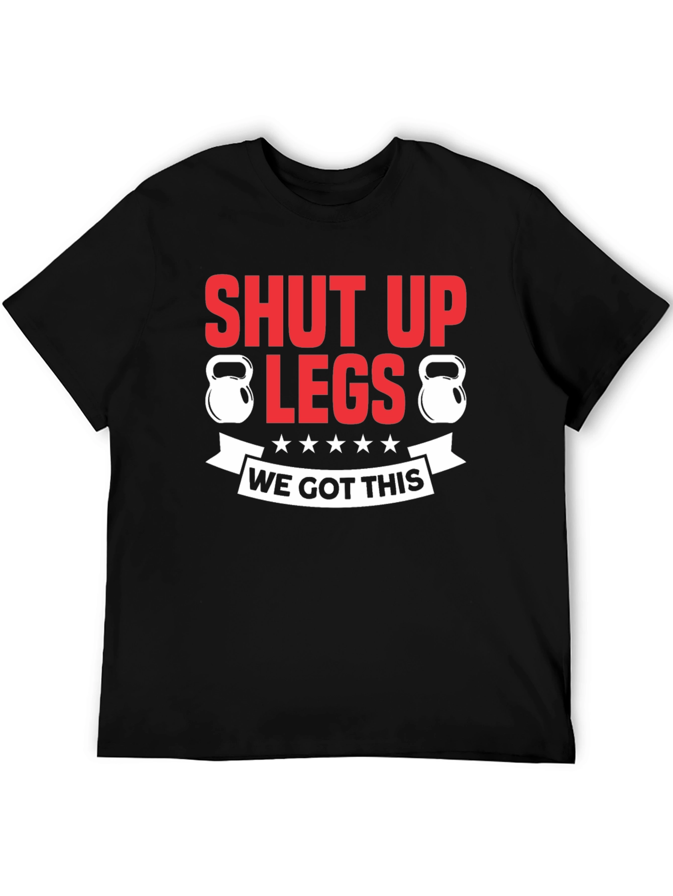 Shut Up Legs Fitness T-Shirt