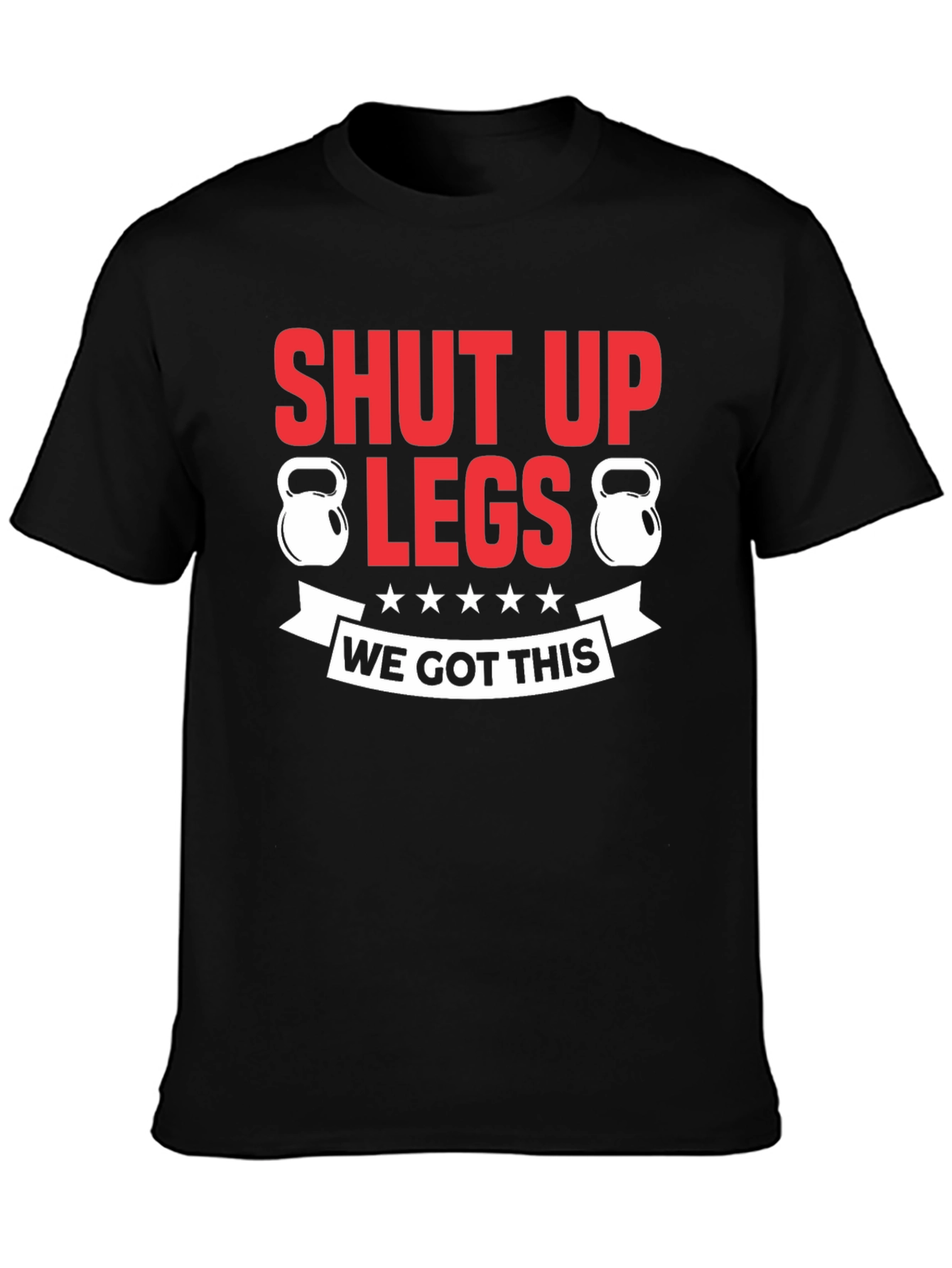 Shut Up Legs Fitness T-Shirt