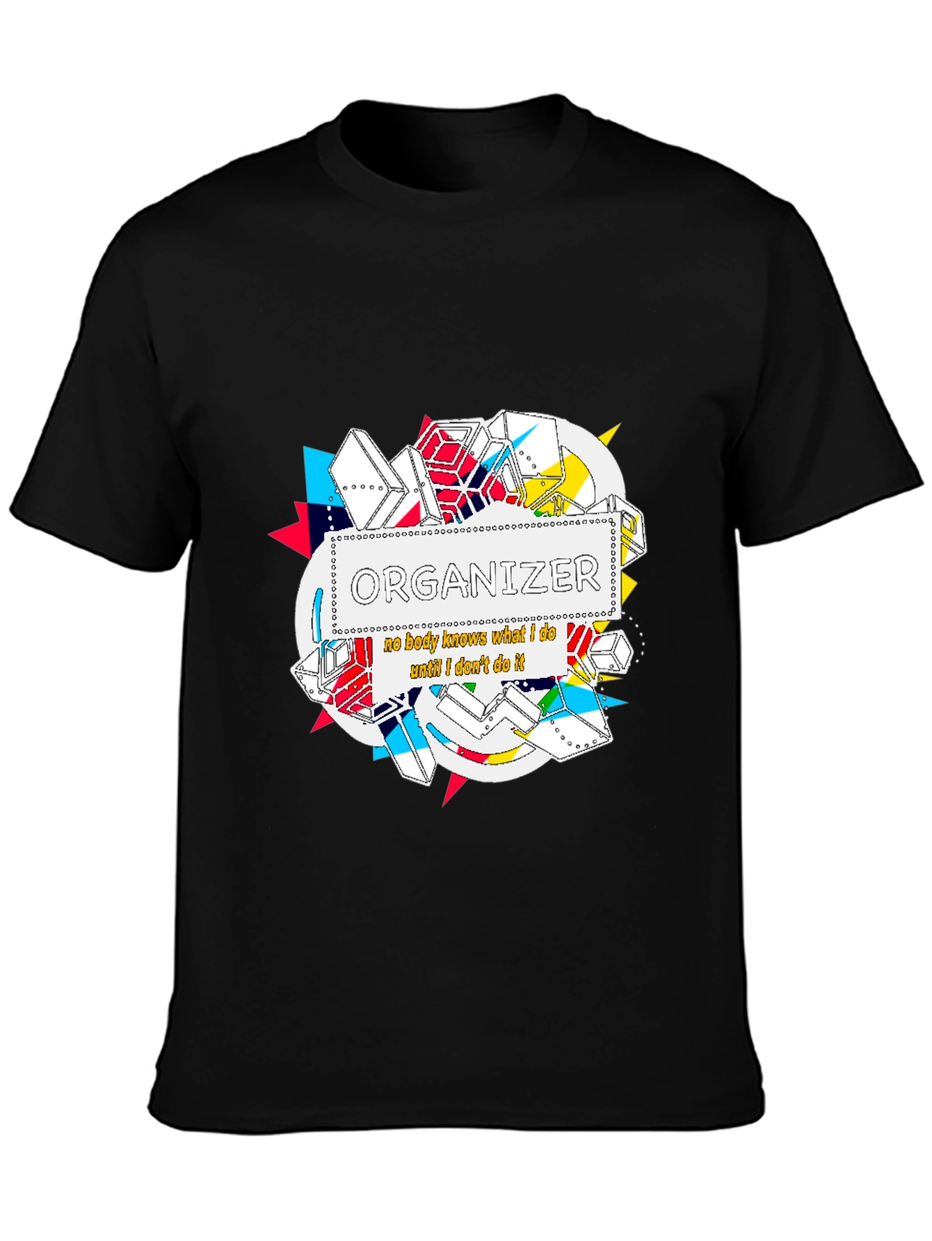 Organizer T-Shirt: Nobody Knows What I Do...