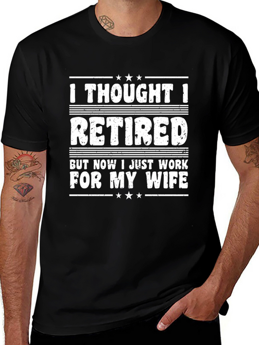 Retired? Work For My Wife T-Shirt - Funny Sarcastic Mens Tee