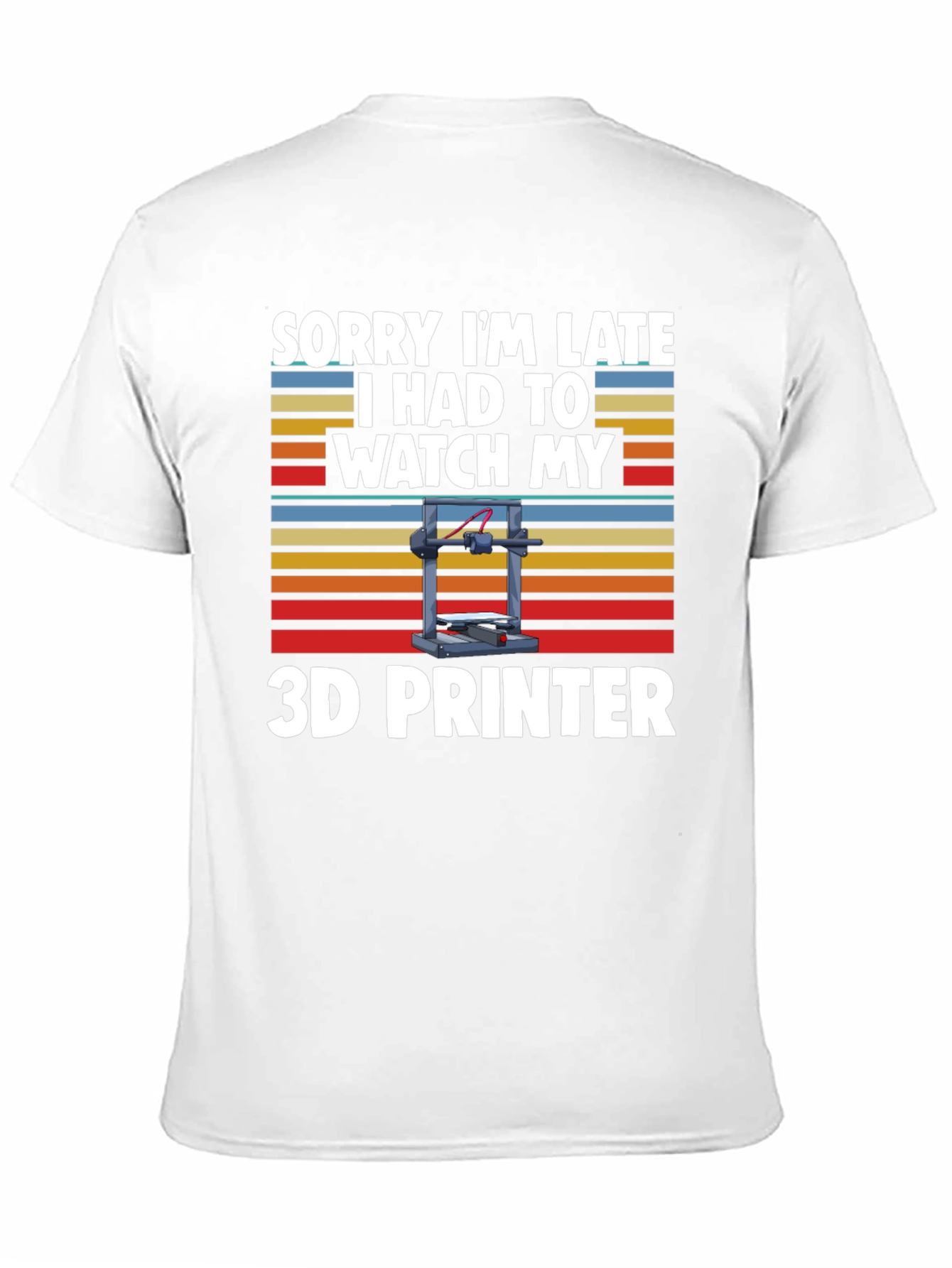 Sorry Im Late 3D Printer T-Shirt