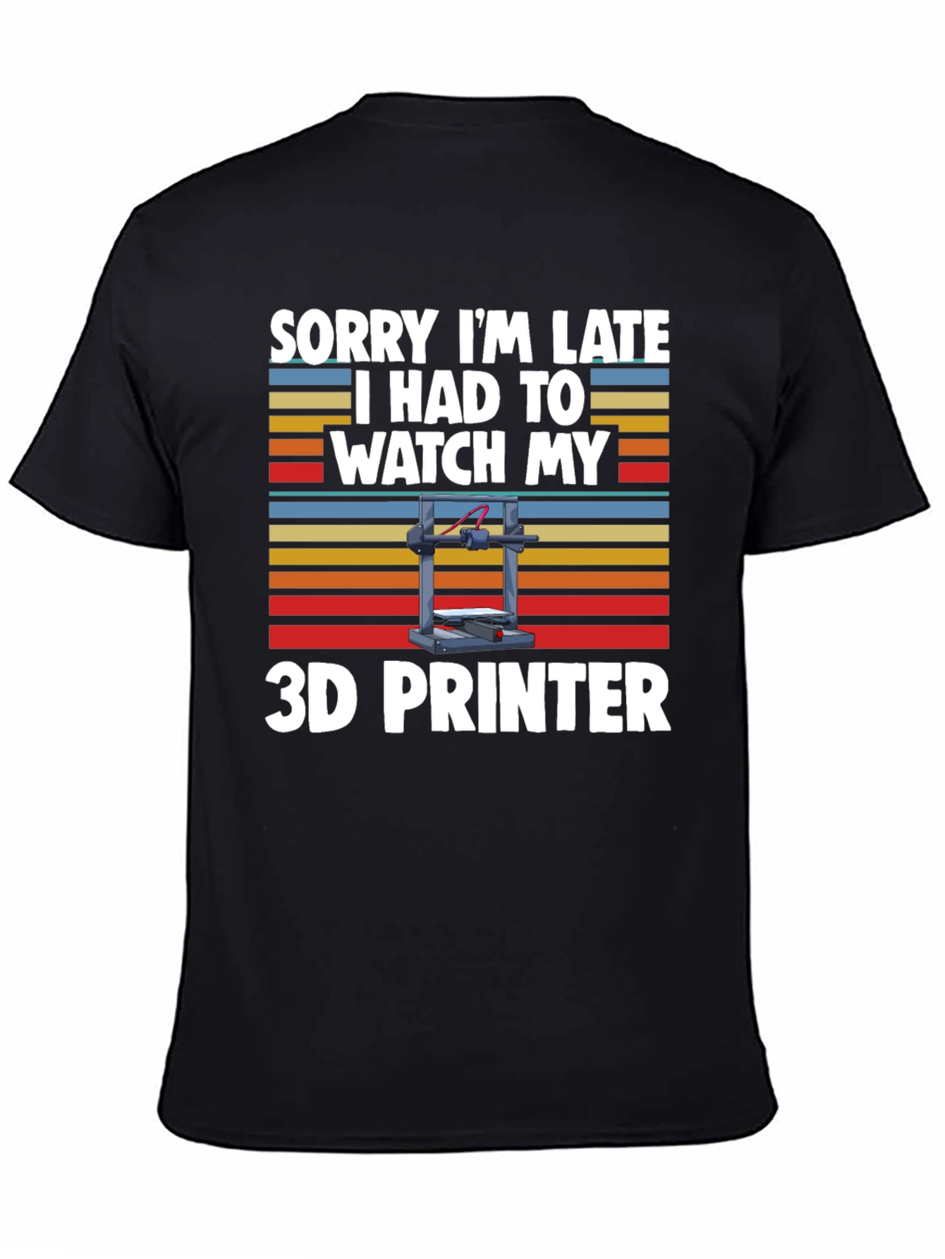 Sorry Im Late 3D Printer T-Shirt