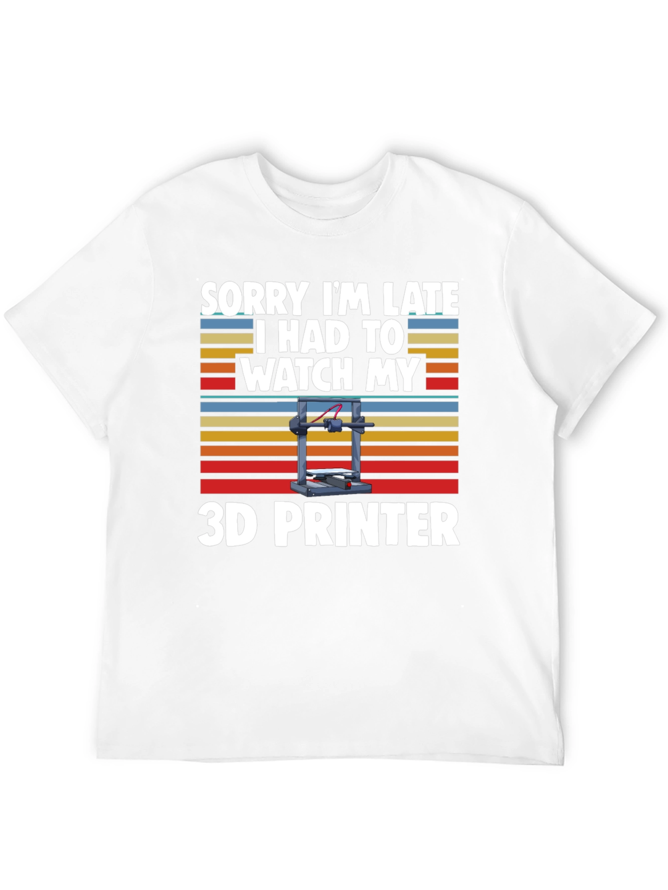 Sorry Im Late 3D Printer T-Shirt