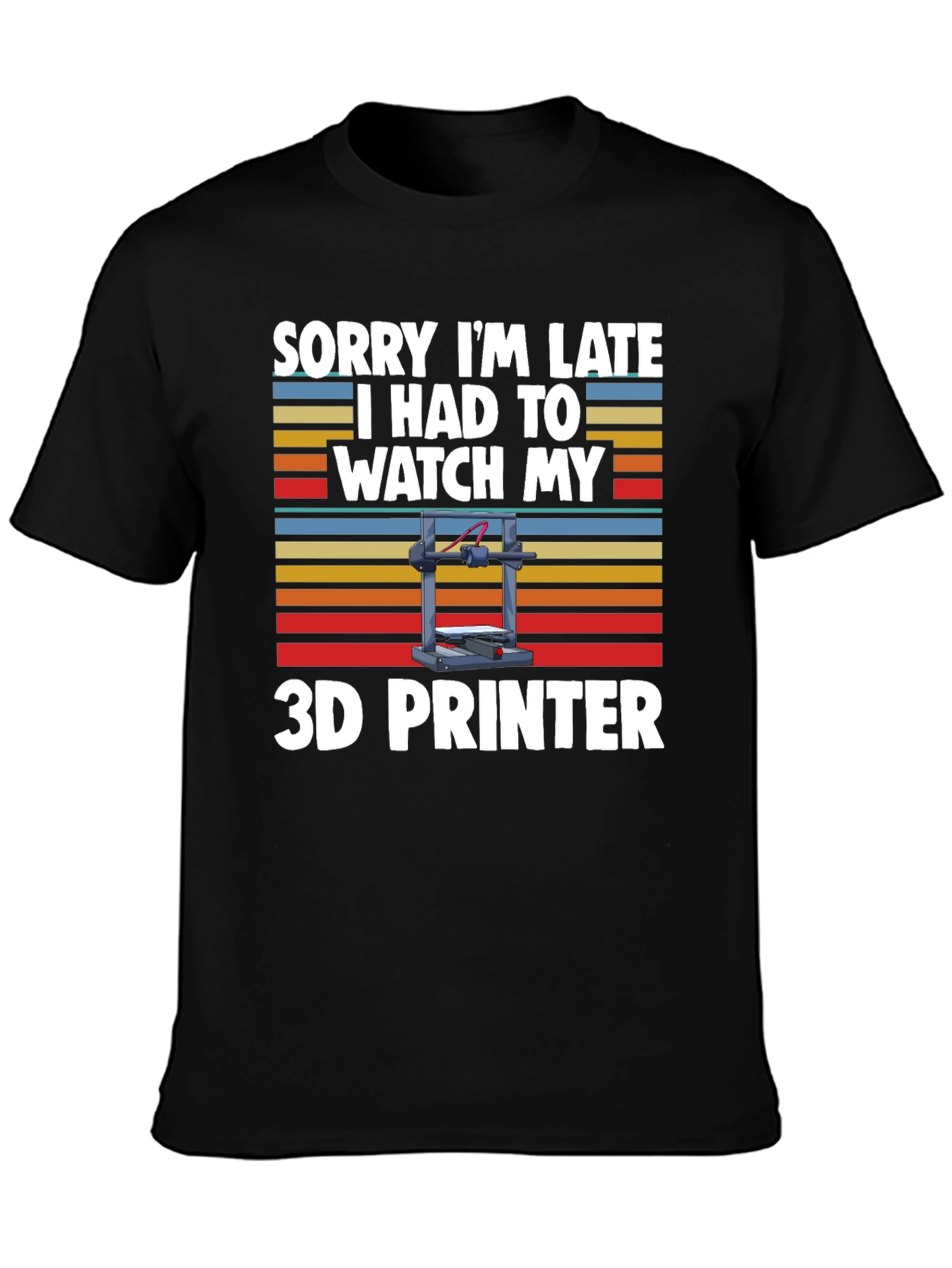 Sorry Im Late 3D Printer T-Shirt