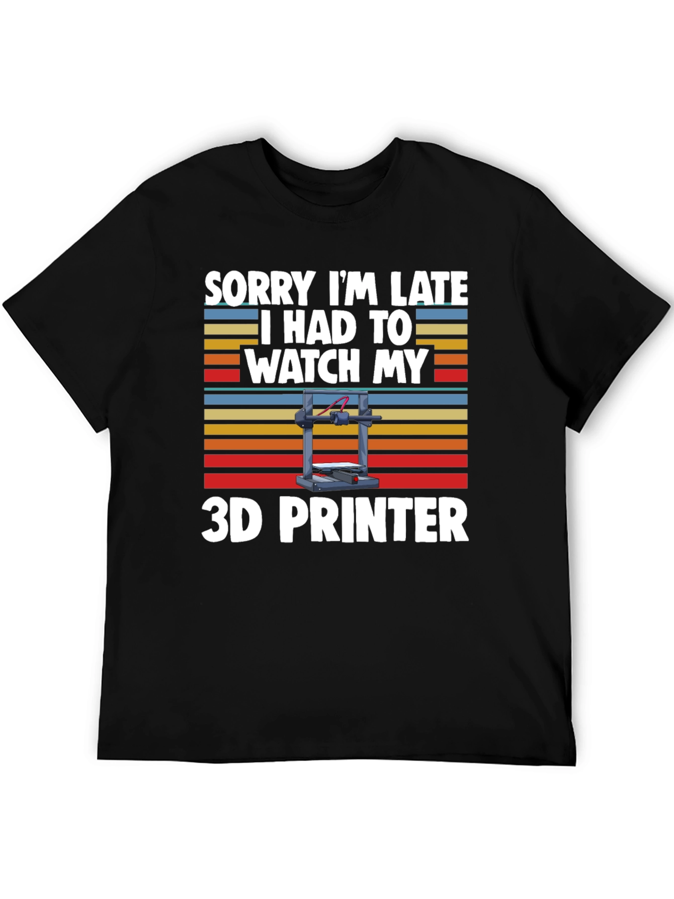 Sorry Im Late 3D Printer T-Shirt