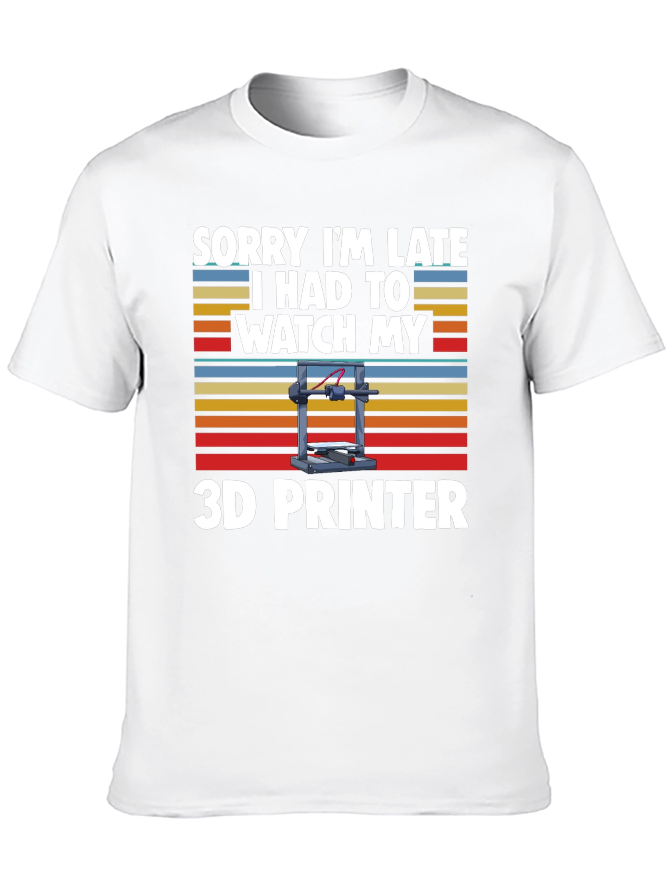 Sorry Im Late 3D Printer T-Shirt