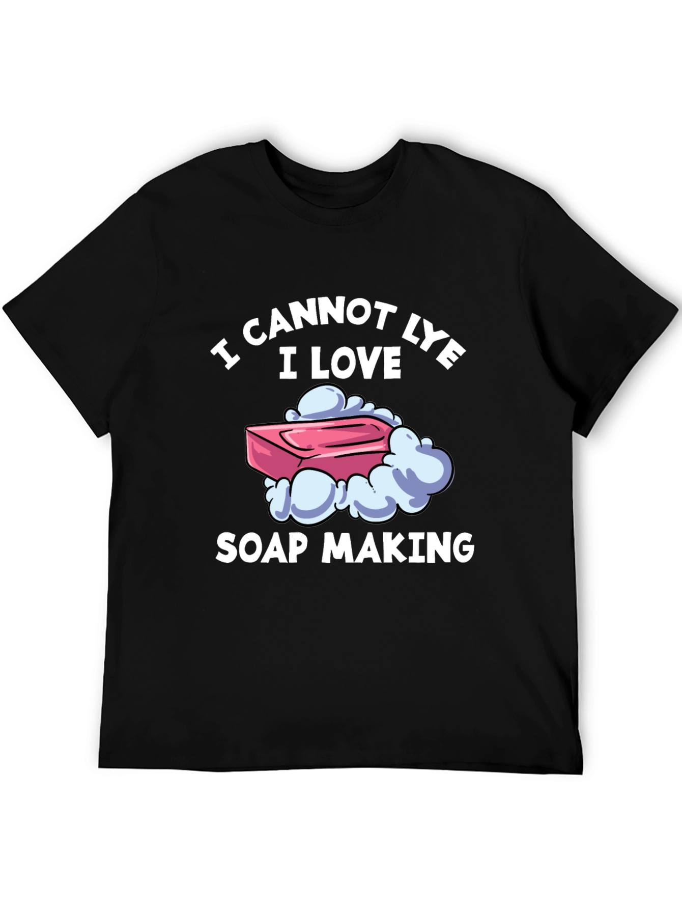 I Cannot Lye I Love Soap Making T-Shirt