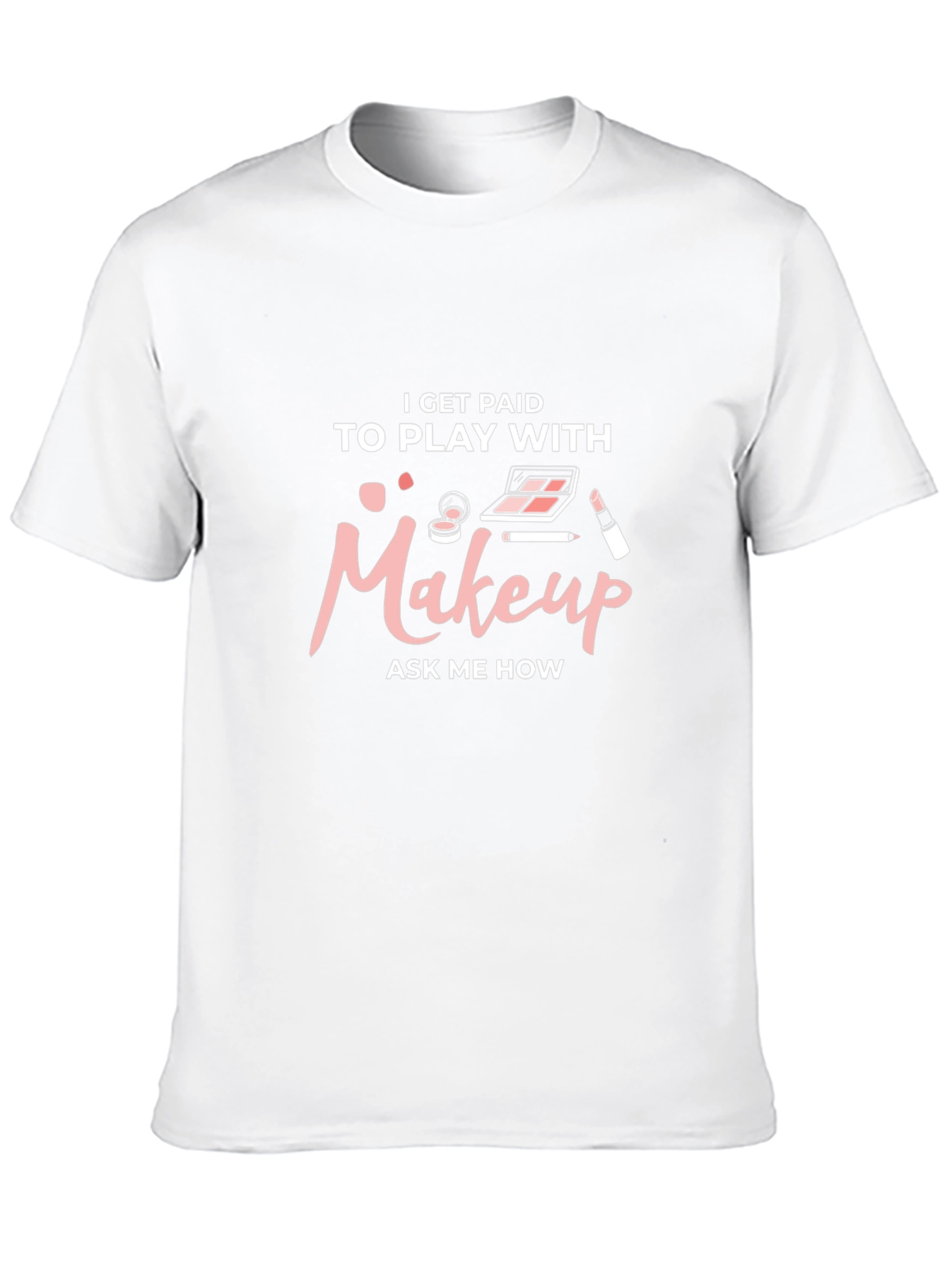 Makeup Artist T-Shirt - I Get Paid to Play