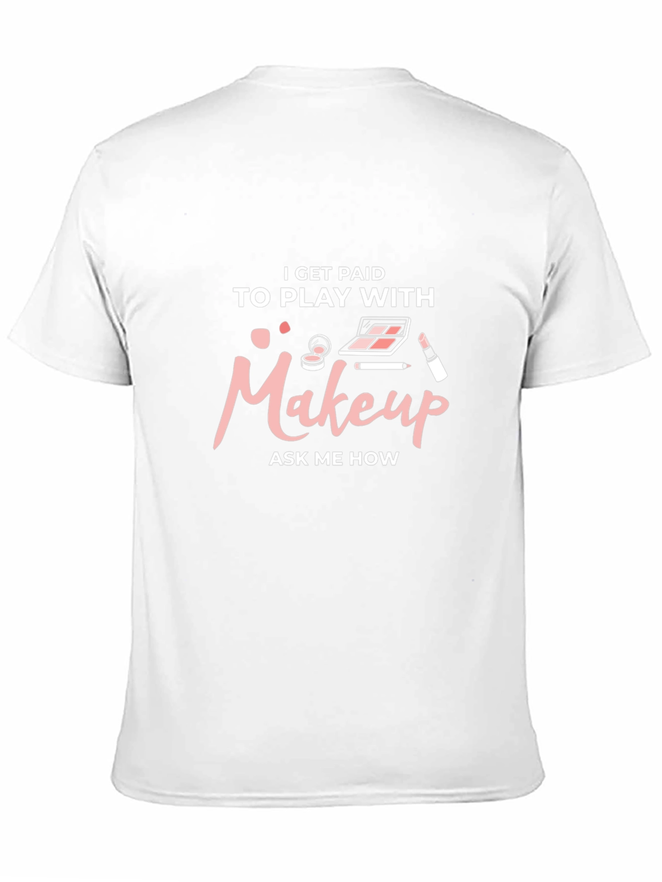 Makeup Artist T-Shirt - I Get Paid to Play