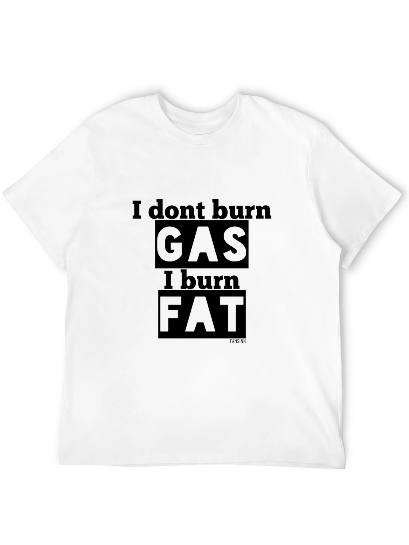 I Dont Burn Gas I Burn Fat T-Shirt