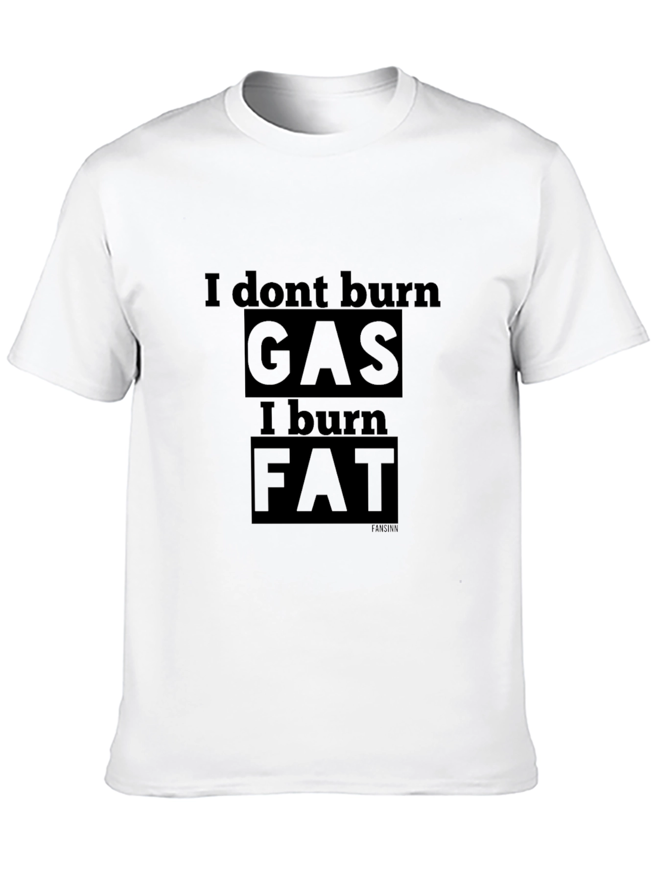 I Dont Burn Gas I Burn Fat T-Shirt