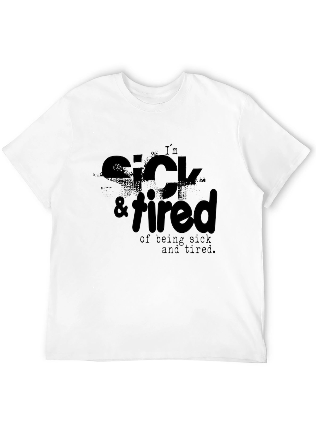 Im Sick & Tired T-Shirt - Funny Casual Tee