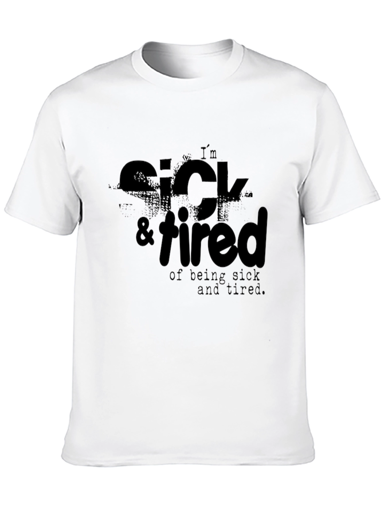 Im Sick & Tired T-Shirt - Funny Casual Tee