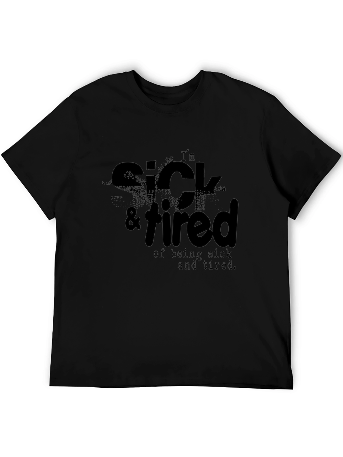 Im Sick & Tired T-Shirt - Funny Casual Tee