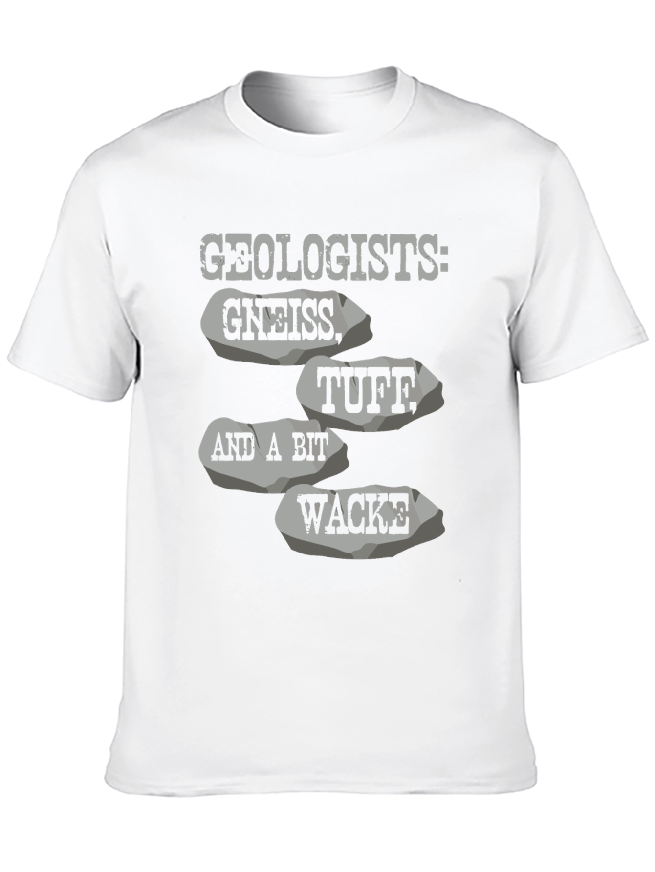 Geologists: Gneiss Tuff Wacke T-Shirt