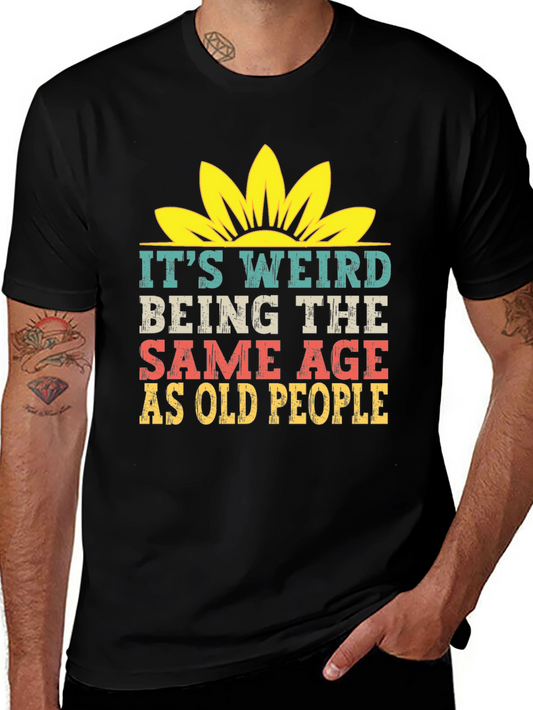 Its Weird Being The Same Age As Old People T-Shirt