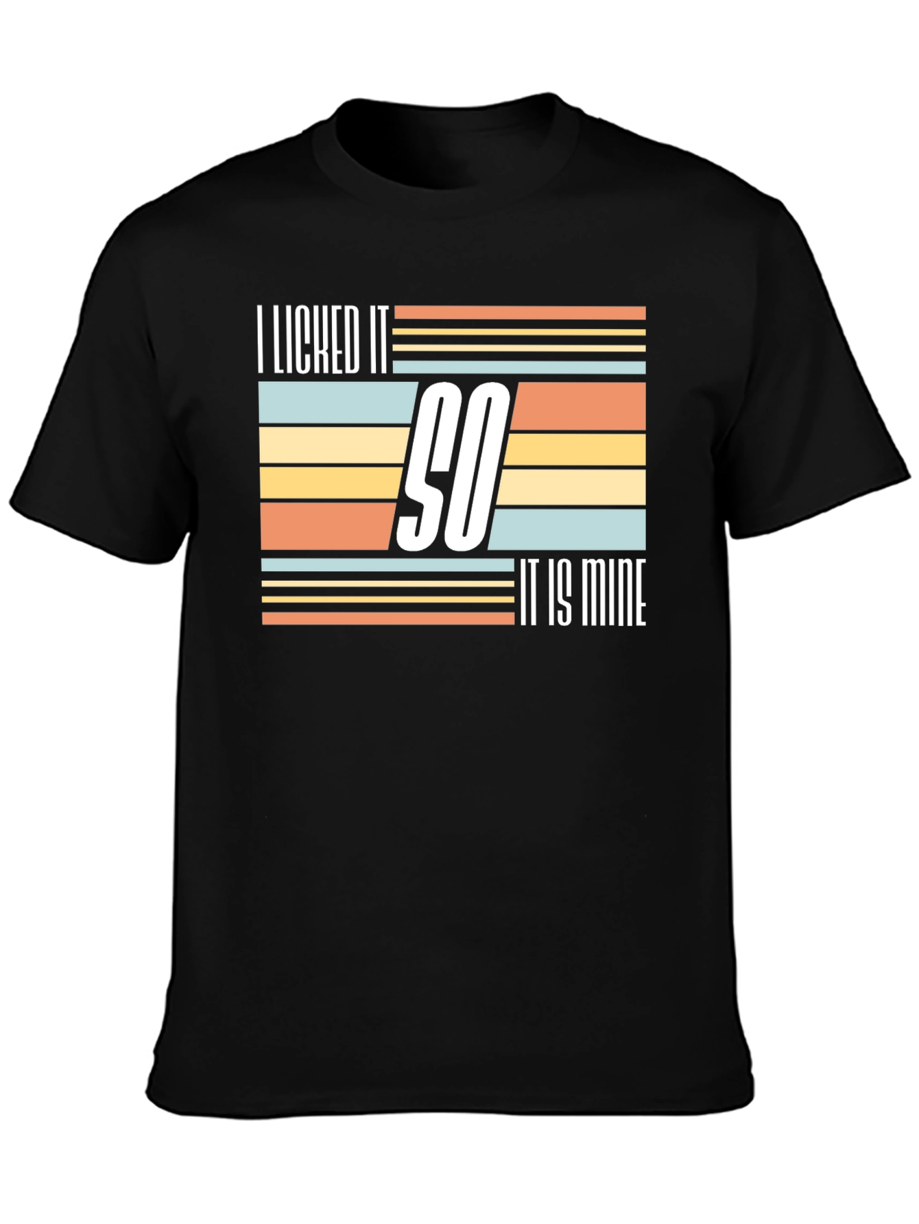 I Licked It So It Is Mine Novelty T-Shirt