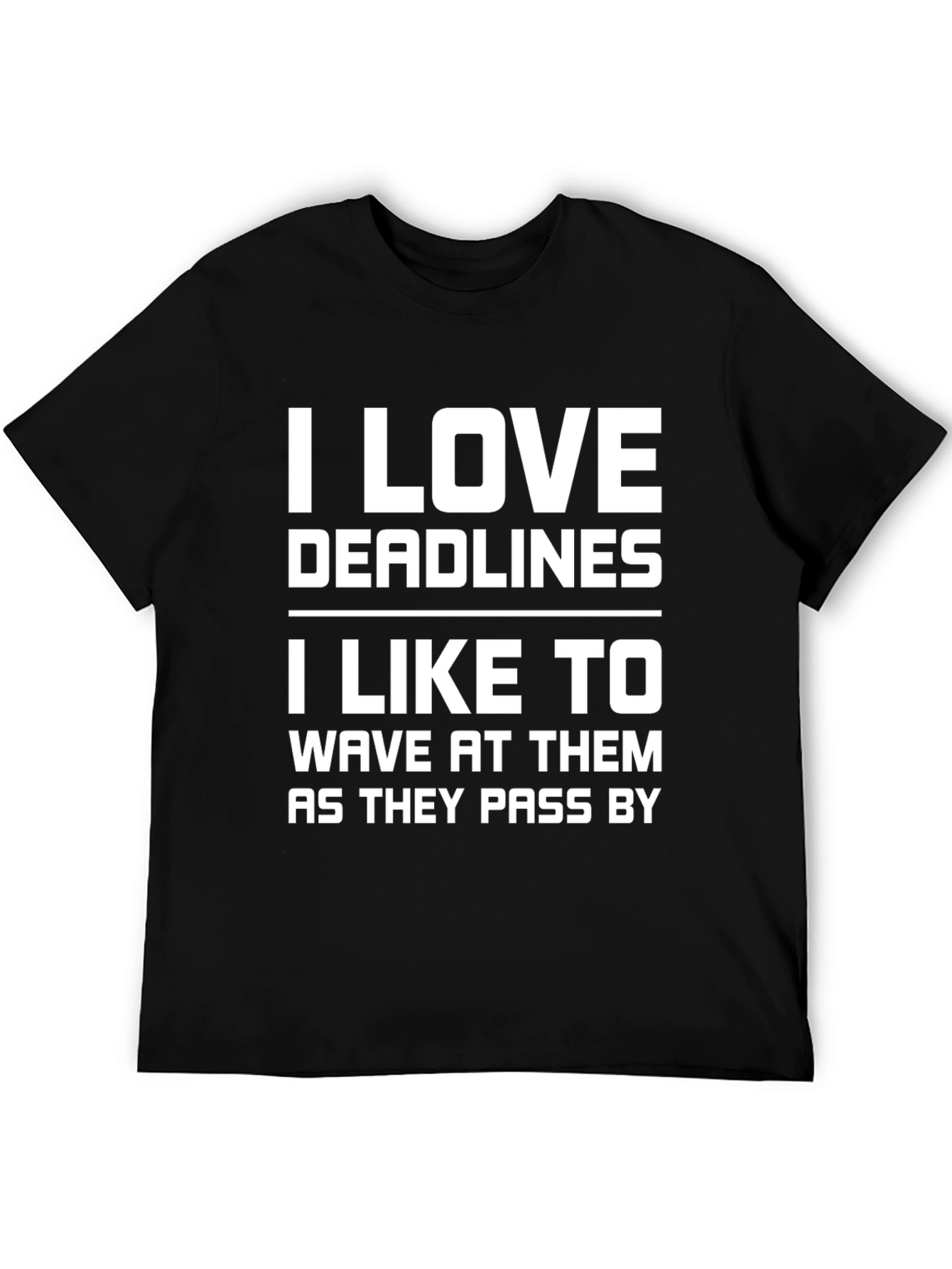 Funny Deadline T-Shirt: I Love Deadlines