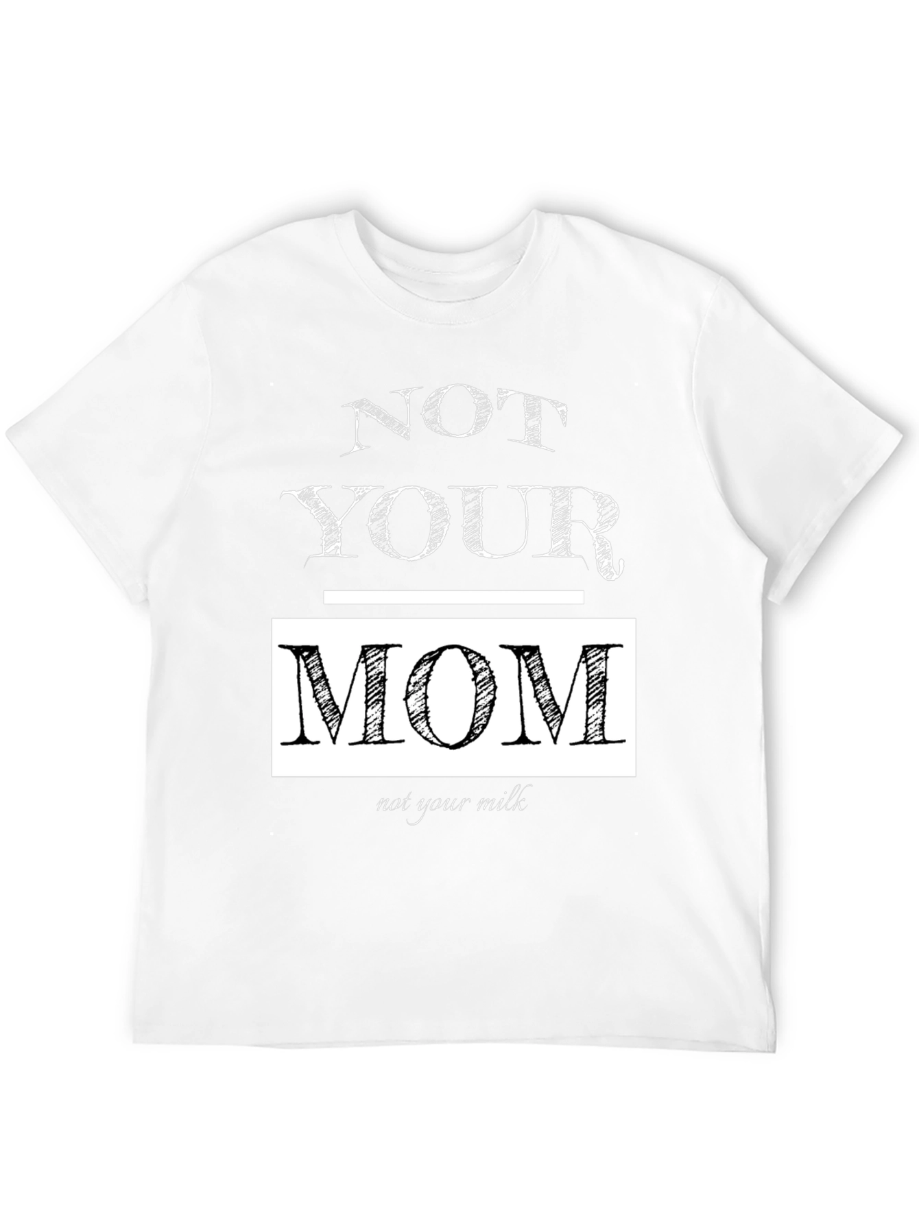 Not Your Mom Not Your Milk T-Shirt