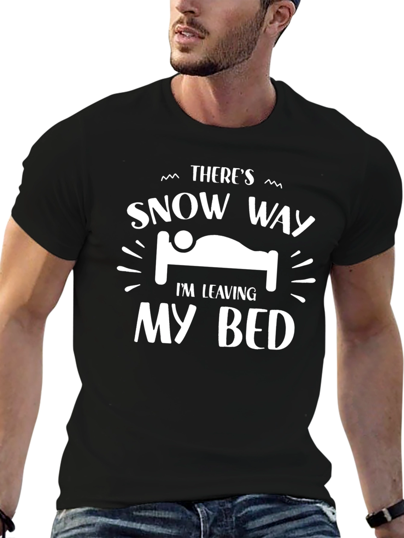 Theres Snow Way Im Leaving My Bed Black T-Shirt