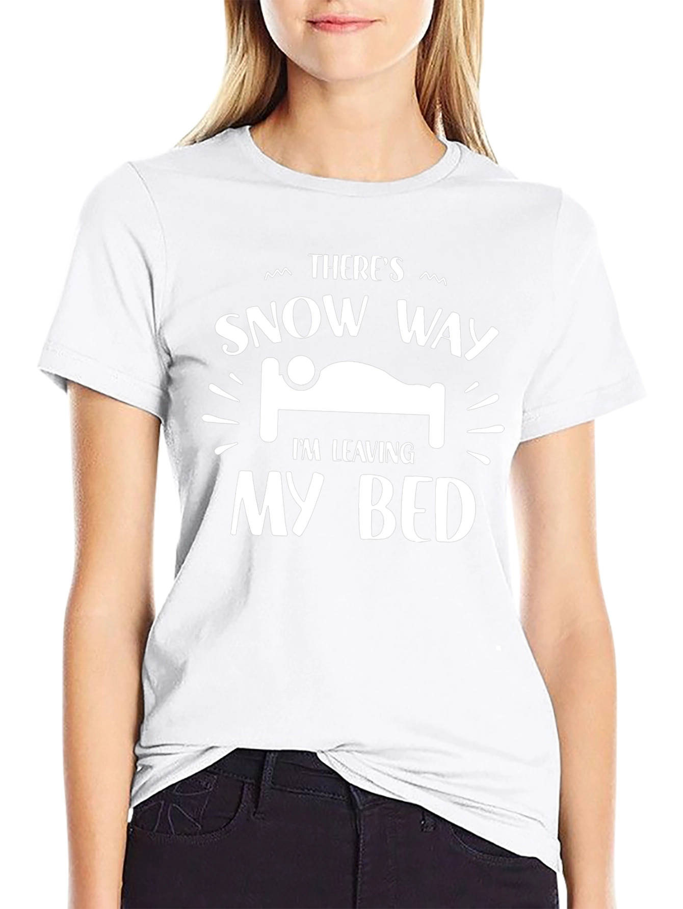Theres Snow Way Im Leaving My Bed Black T-Shirt