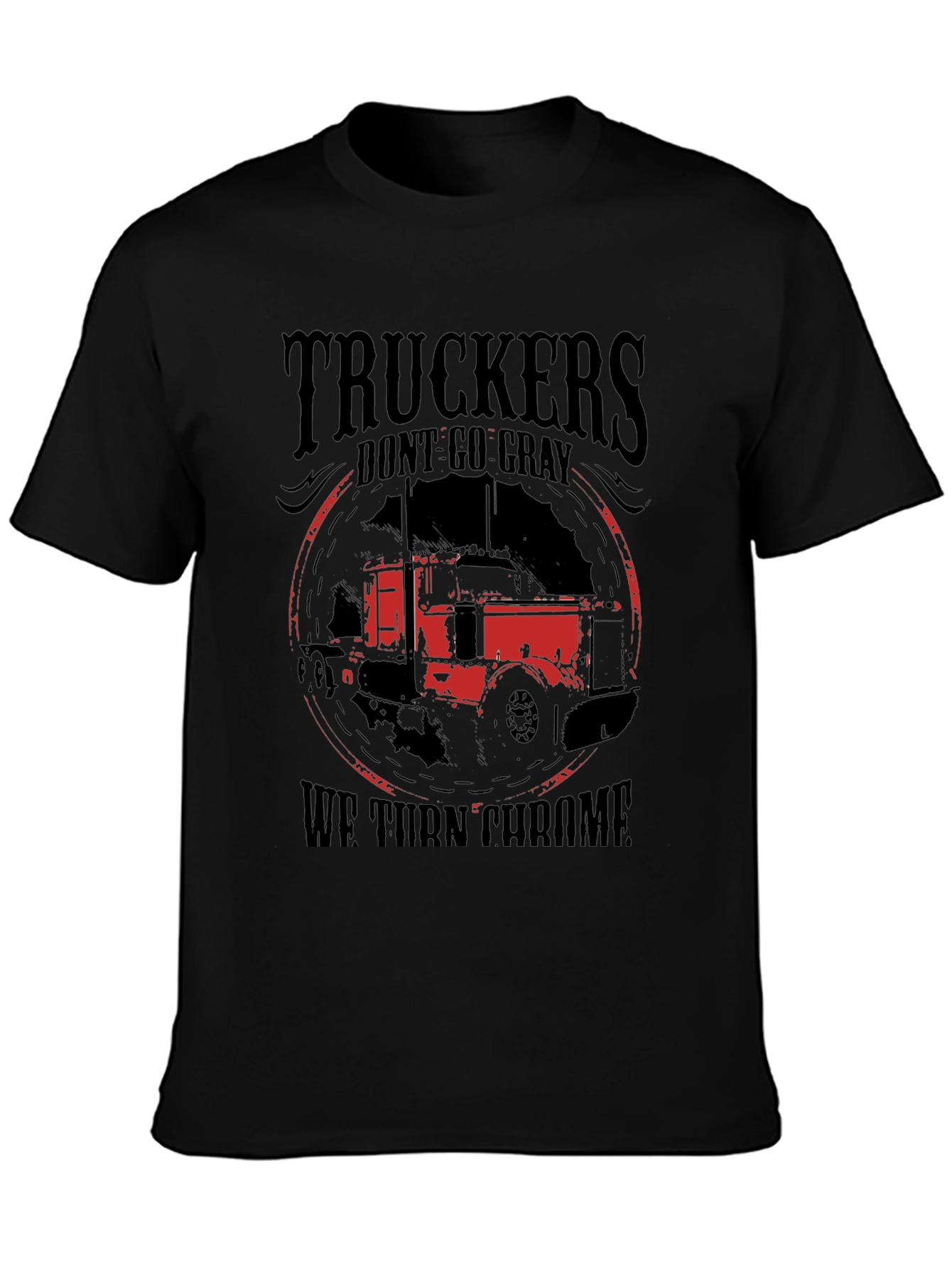 Truckers Dont Go Gray We Turn Chrome Black T-Shirt