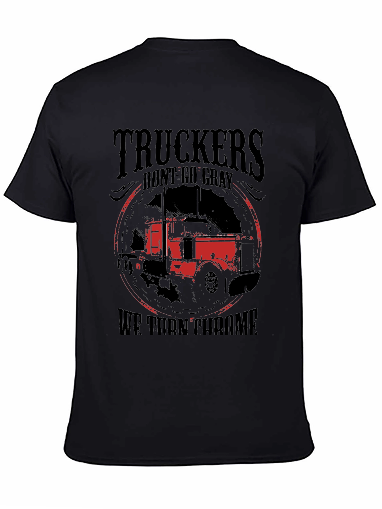 Truckers Dont Go Gray We Turn Chrome Black T-Shirt