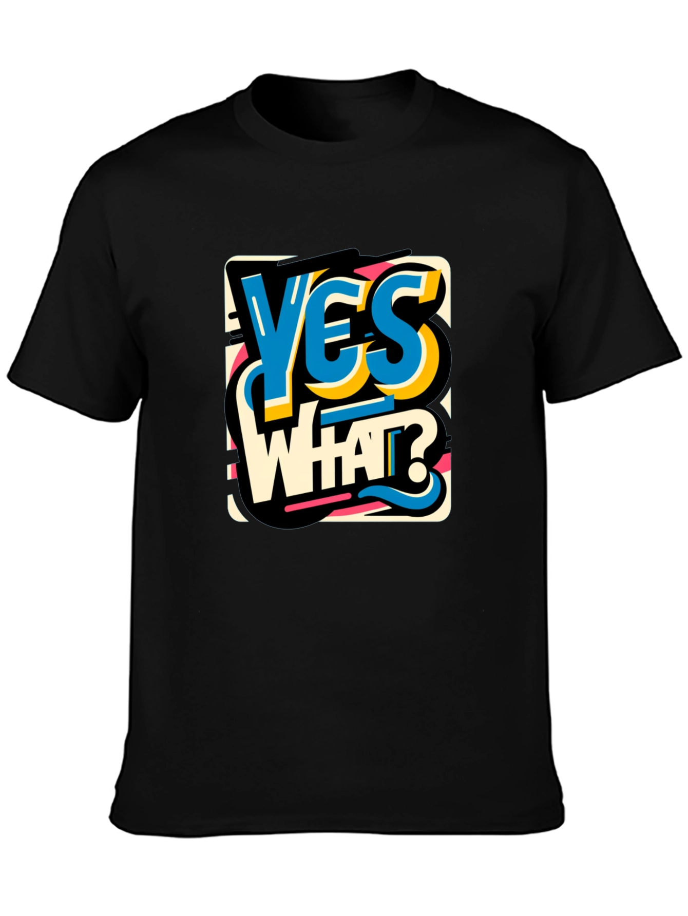 Yes What Graphic Tee - Bold Statement T-Shirt